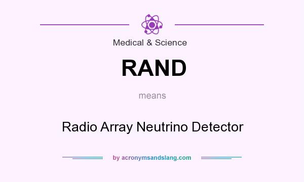 What does RAND mean? It stands for Radio Array Neutrino Detector