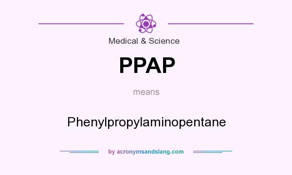 What does PPAP mean? It stands for Phenylpropylaminopentane