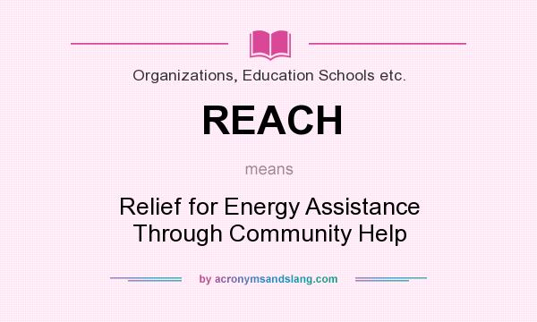 What does REACH mean? It stands for Relief for Energy Assistance Through Community Help