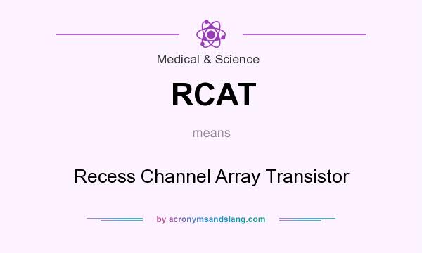 What does RCAT mean? It stands for Recess Channel Array Transistor