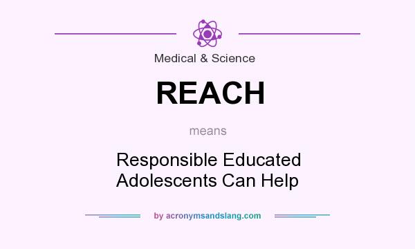 What does REACH mean? It stands for Responsible Educated Adolescents Can Help