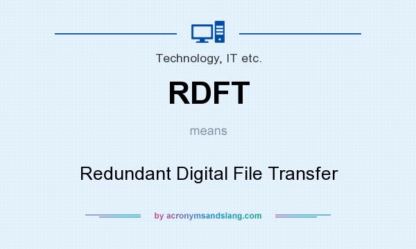 What does RDFT mean? It stands for Redundant Digital File Transfer