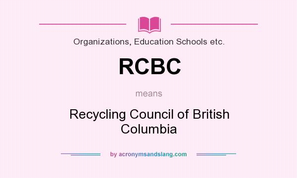What does RCBC mean? It stands for Recycling Council of British Columbia