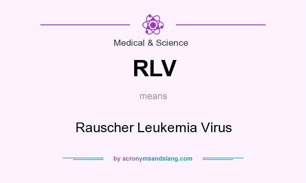 What does RLV mean? It stands for Rauscher Leukemia Virus