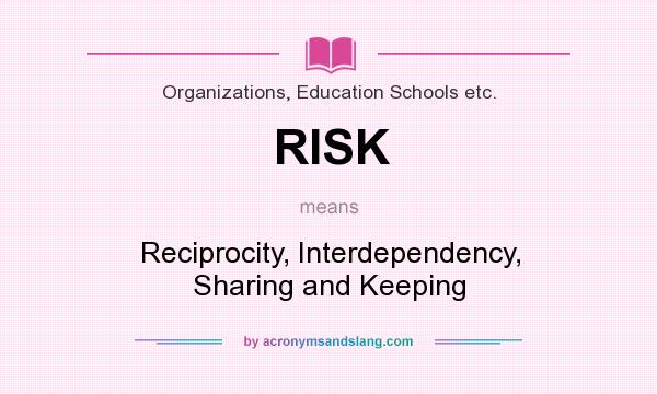 What does RISK mean? It stands for Reciprocity, Interdependency, Sharing and Keeping