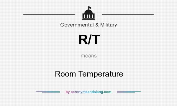 What does R/T mean? It stands for Room Temperature