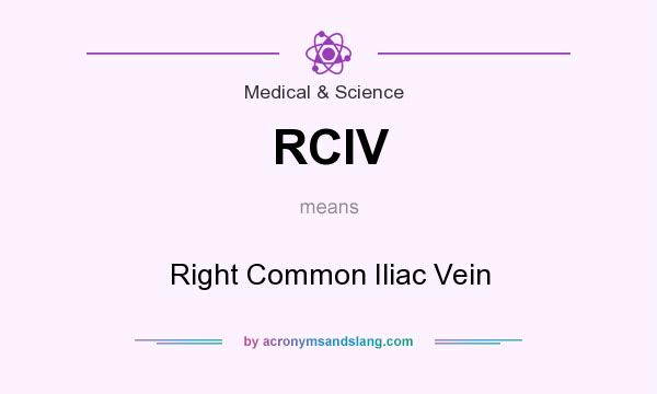 What does RCIV mean? It stands for Right Common Iliac Vein