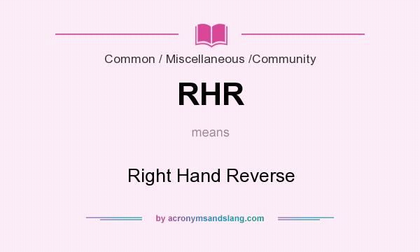 What does RHR mean? It stands for Right Hand Reverse