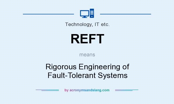 What does REFT mean? It stands for Rigorous Engineering of Fault-Tolerant Systems