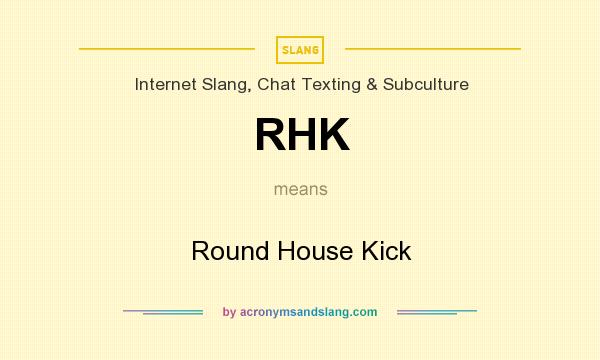 What does RHK mean? It stands for Round House Kick