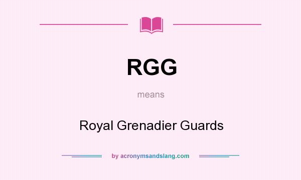 What does RGG mean? It stands for Royal Grenadier Guards