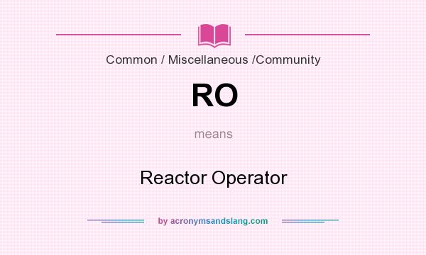 What does RO mean? It stands for Reactor Operator
