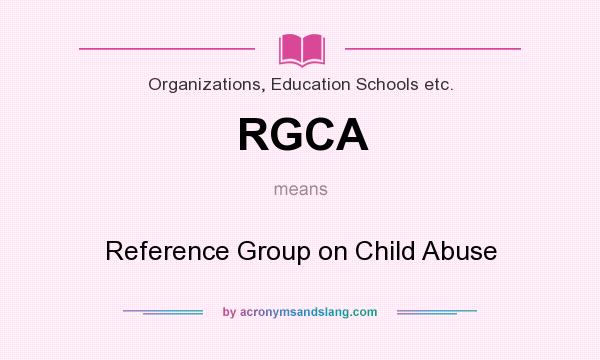 What does RGCA mean? It stands for Reference Group on Child Abuse