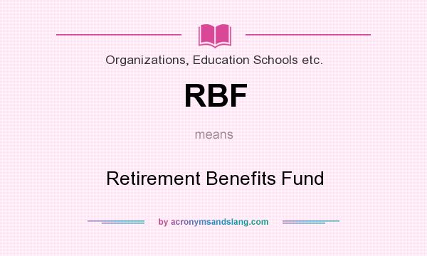 What does RBF mean? It stands for Retirement Benefits Fund