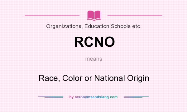 What does RCNO mean? It stands for Race, Color or National Origin