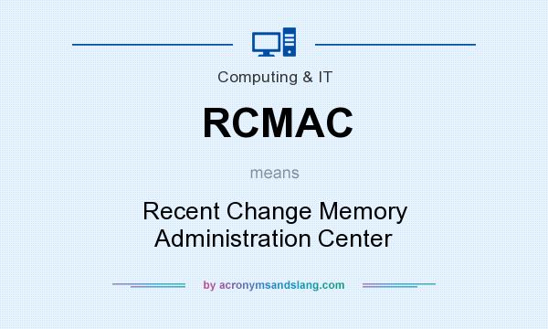 What does RCMAC mean? It stands for Recent Change Memory Administration Center