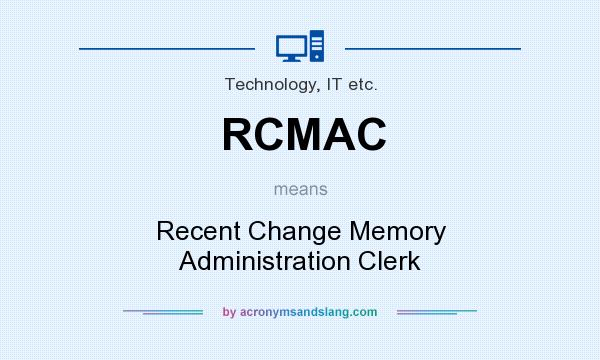 What does RCMAC mean? It stands for Recent Change Memory Administration Clerk