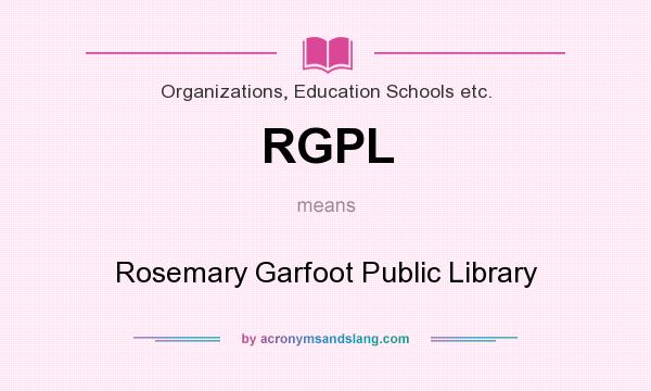 What does RGPL mean? It stands for Rosemary Garfoot Public Library