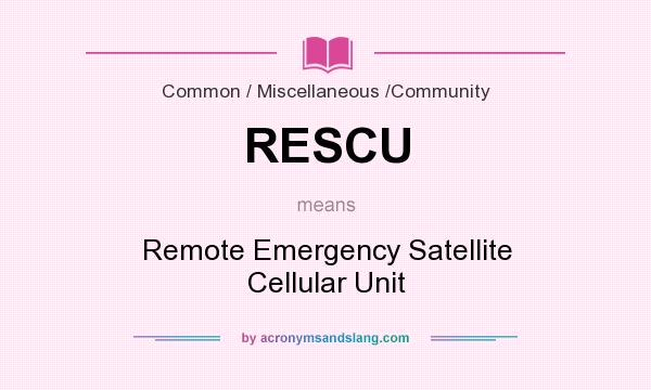 What does RESCU mean? It stands for Remote Emergency Satellite Cellular Unit