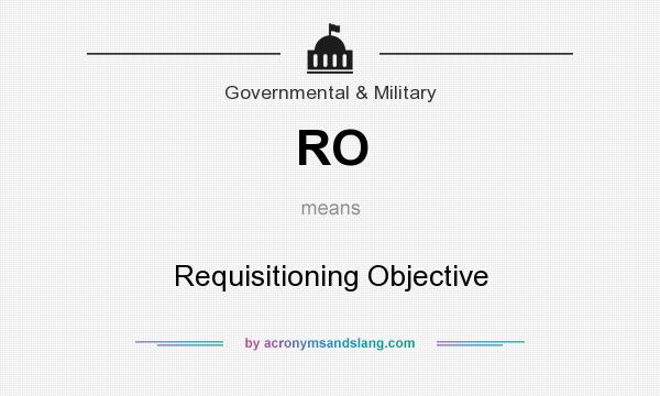 What does RO mean? It stands for Requisitioning Objective
