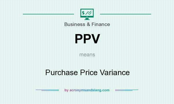 What does PPV mean? It stands for Purchase Price Variance