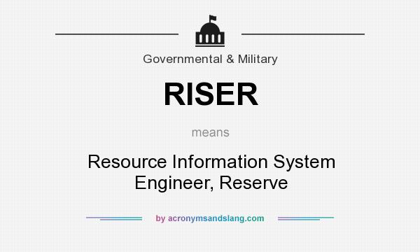 What does RISER mean? It stands for Resource Information System Engineer, Reserve
