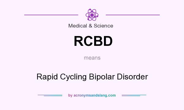 What does RCBD mean? It stands for Rapid Cycling Bipolar Disorder