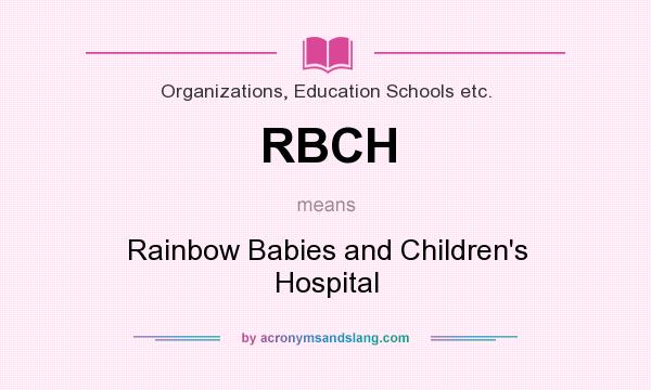 What does RBCH mean? It stands for Rainbow Babies and Children`s Hospital