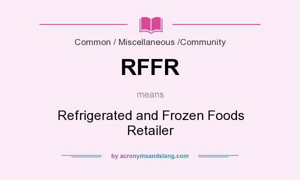 What does RFFR mean? It stands for Refrigerated and Frozen Foods Retailer