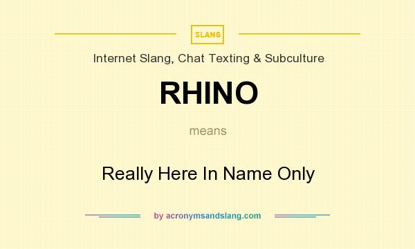 What does RHINO mean? It stands for Really Here In Name Only
