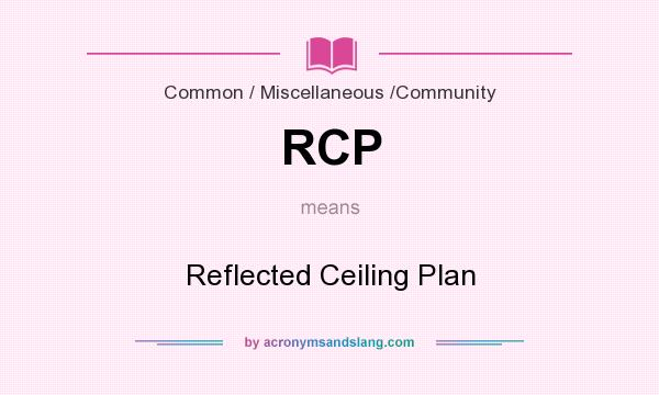 What does RCP mean? It stands for Reflected Ceiling Plan