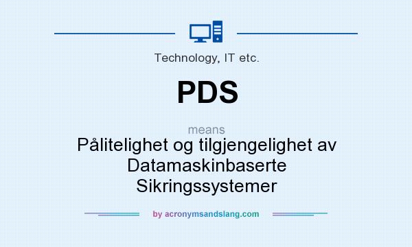 What does PDS mean? It stands for Pålitelighet og tilgjengelighet av Datamaskinbaserte Sikringssystemer