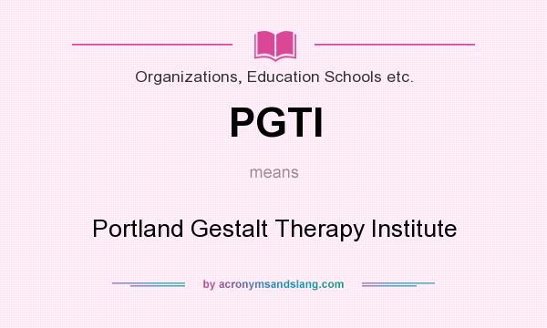 What does PGTI mean? It stands for Portland Gestalt Therapy Institute