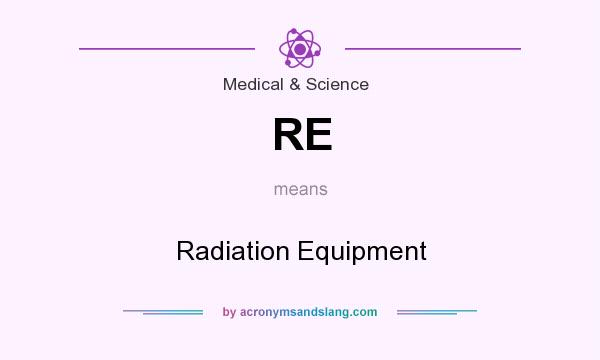 What does RE mean? It stands for Radiation Equipment
