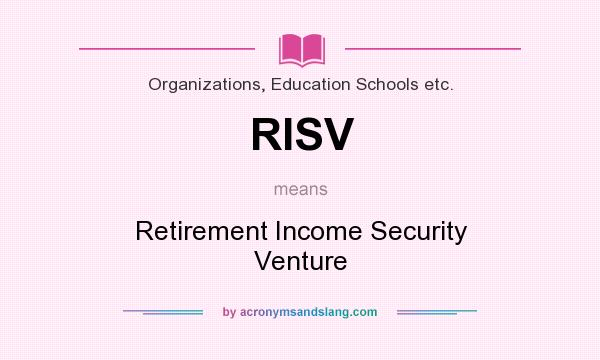 What does RISV mean? It stands for Retirement Income Security Venture
