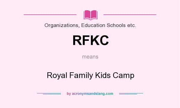 What does RFKC mean? It stands for Royal Family Kids Camp