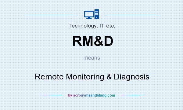 What does RM&D mean? It stands for Remote Monitoring & Diagnosis