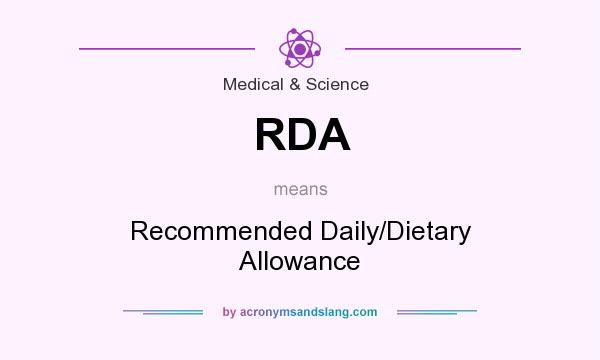 What does RDA mean? It stands for Recommended Daily/Dietary Allowance