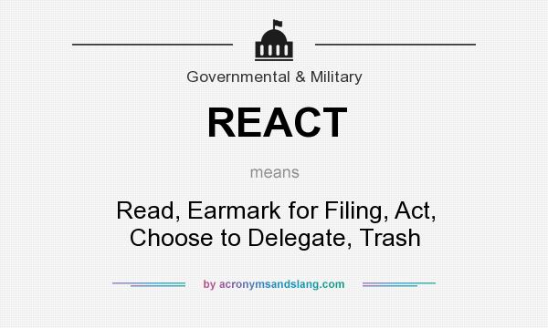 What does REACT mean? It stands for Read, Earmark for Filing, Act, Choose to Delegate, Trash