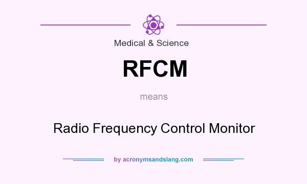 What does RFCM mean? It stands for Radio Frequency Control Monitor