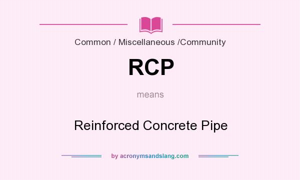 What does RCP mean? It stands for Reinforced Concrete Pipe