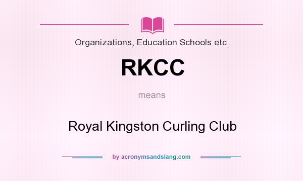 What does RKCC mean? It stands for Royal Kingston Curling Club