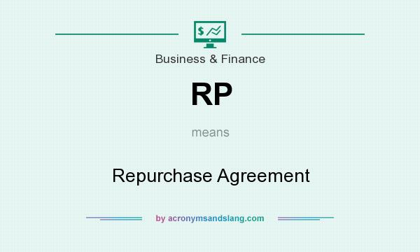 What does RP mean? It stands for Repurchase Agreement