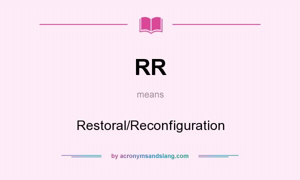 What does RR mean? It stands for Restoral/Reconfiguration