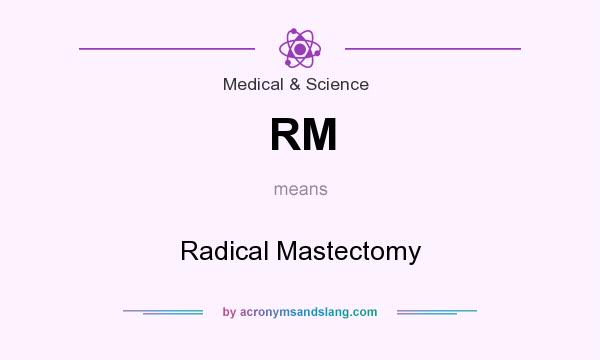 What does RM mean? It stands for Radical Mastectomy