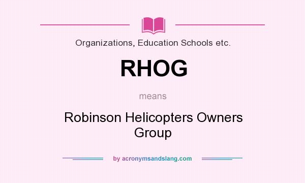What does RHOG mean? It stands for Robinson Helicopters Owners Group