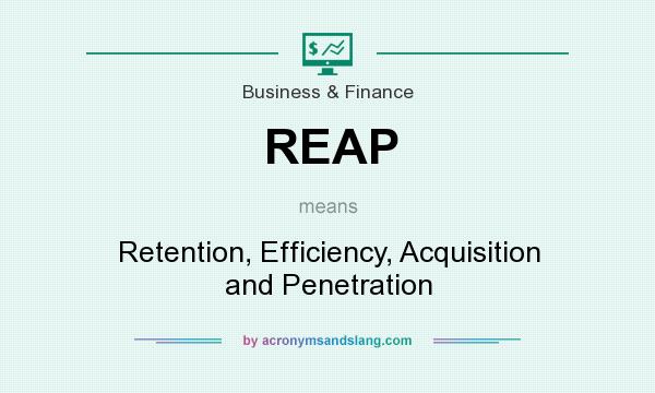What does REAP mean? It stands for Retention, Efficiency, Acquisition and Penetration