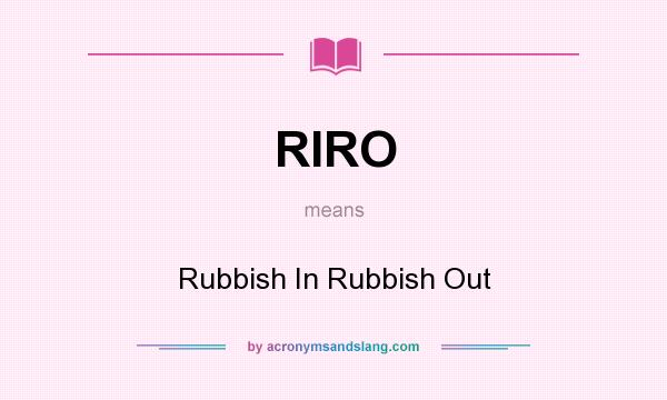 What does RIRO mean? It stands for Rubbish In Rubbish Out