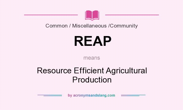 What does REAP mean? It stands for Resource Efficient Agricultural Production
