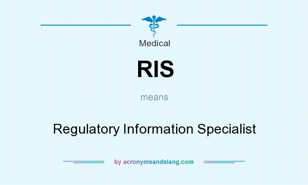 What does RIS mean? It stands for Regulatory Information Specialist